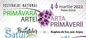 Read more about the article FESTIVALUL ” PRIMĂVARA ARTEI – ARTA PRIMĂVERII ” , 4-6 martie 2022 , SATUL POVEȘTILOR – Bughea de Sus, jud. Argeș 